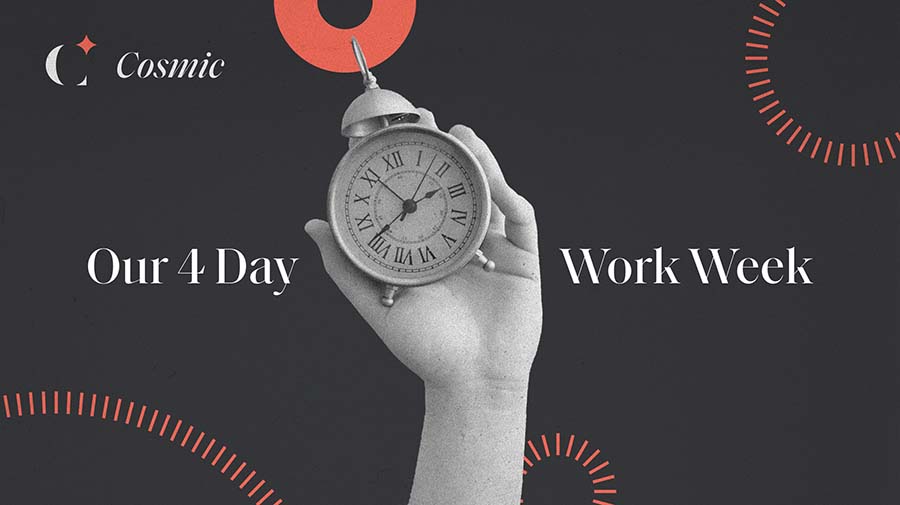 Cosmic: Our 4 day work week