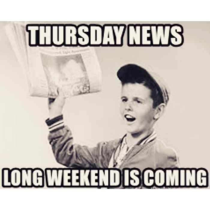 Thursday news: Long weekend is coming.