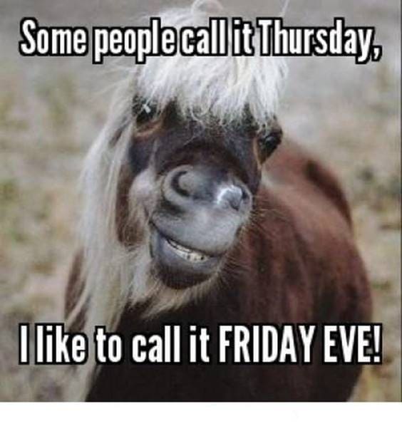 Some people call it Thursday. I like to call it Friday Eve.