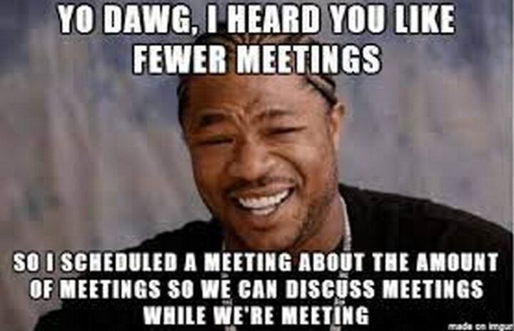 Too many meetings meme - don't like meetings